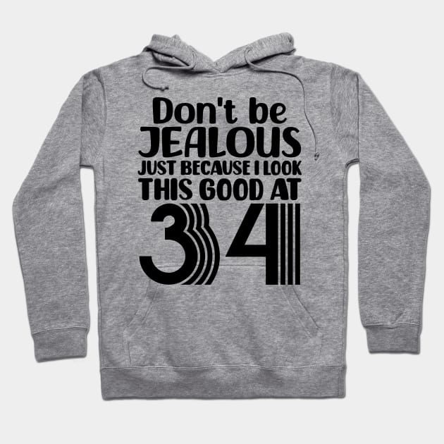 Don't Be Jealous Just Because I look This Good At 34 Hoodie by colorsplash